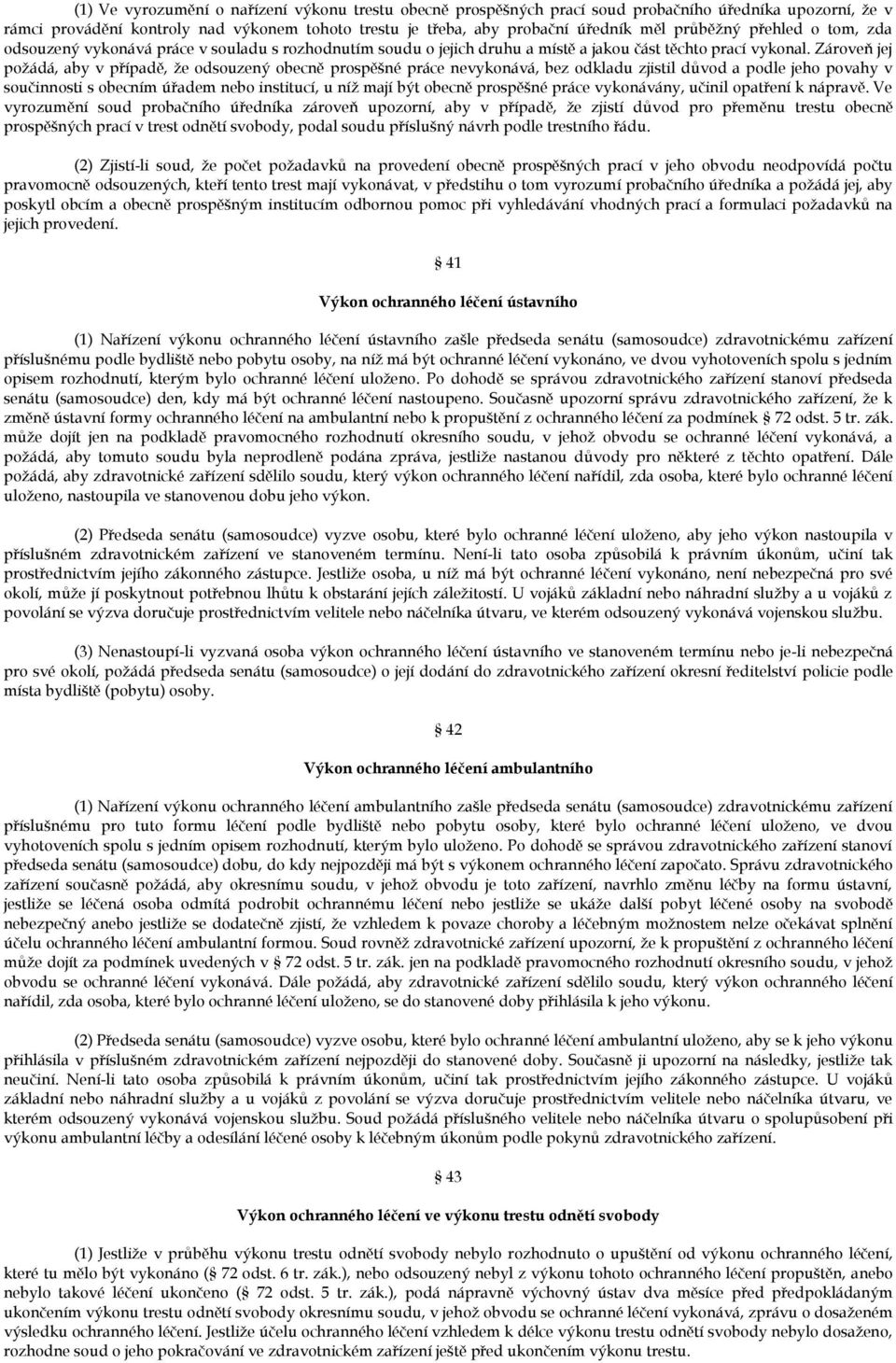 Zároveň jej požádá, aby v případě, že odsouzený obecně prospěšné práce nevykonává, bez odkladu zjistil důvod a podle jeho povahy v součinnosti s obecním úřadem nebo institucí, u níž mají být obecně