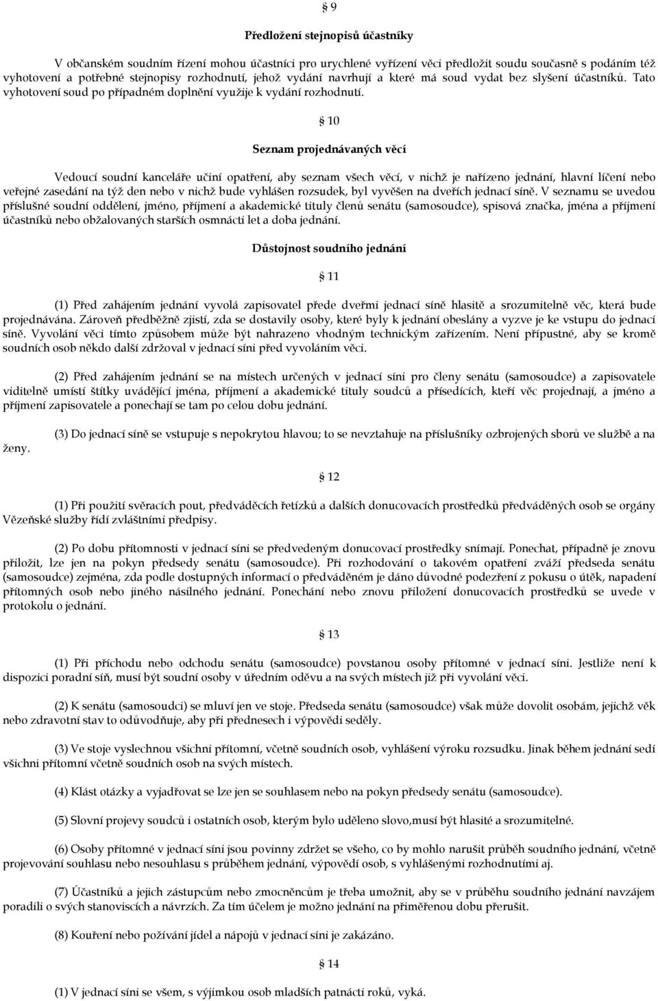 10 Seznam projednávaných věcí Vedoucí soudní kanceláře učiní opatření, aby seznam všech věcí, v nichž je nařízeno jednání, hlavní líčení nebo veřejné zasedání na týž den nebo v nichž bude vyhlášen