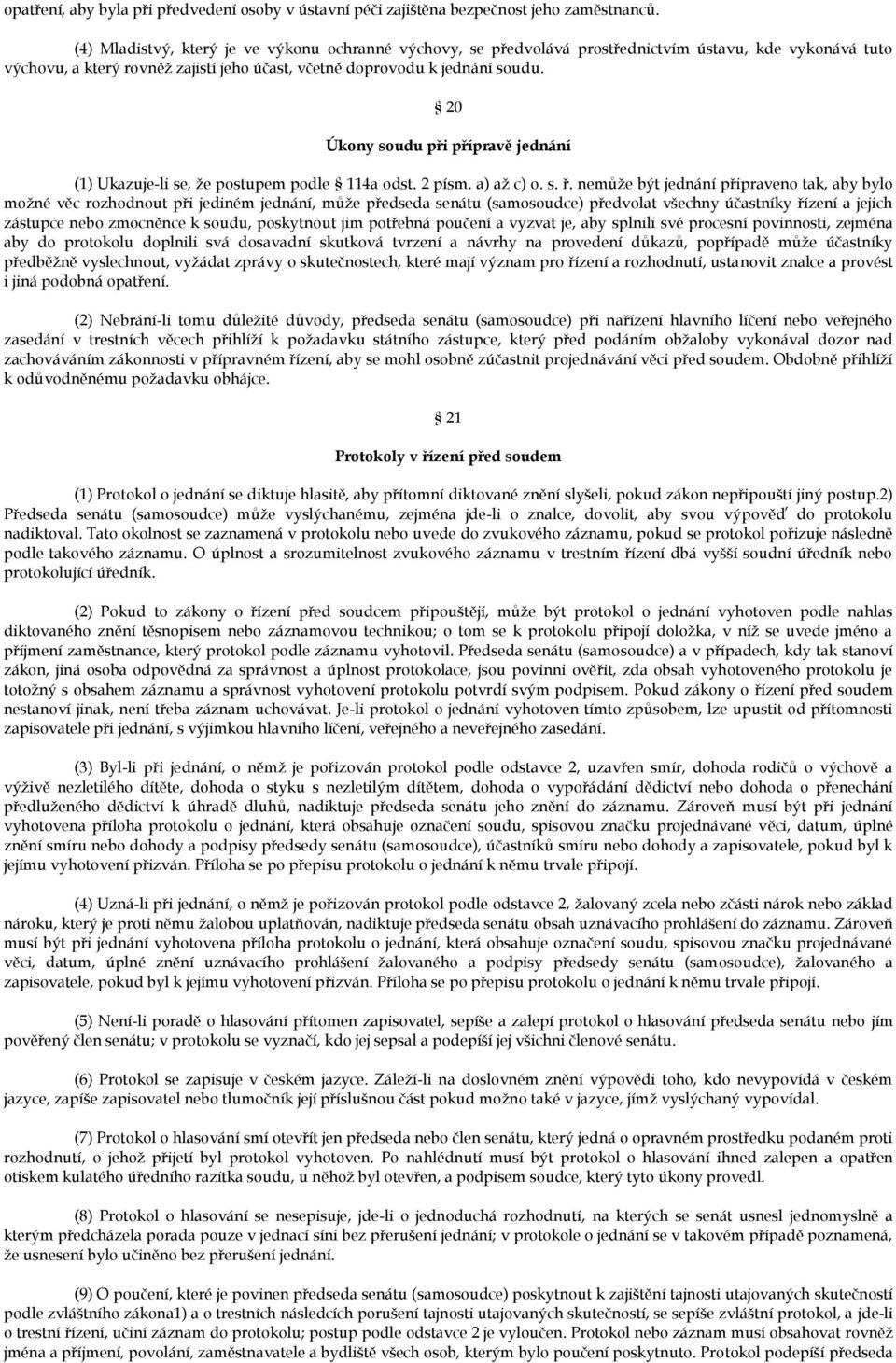 20 Úkony soudu při přípravě jednání (1) Ukazuje-li se, že postupem podle 114a odst. 2 písm. a) až c) o. s. ř.