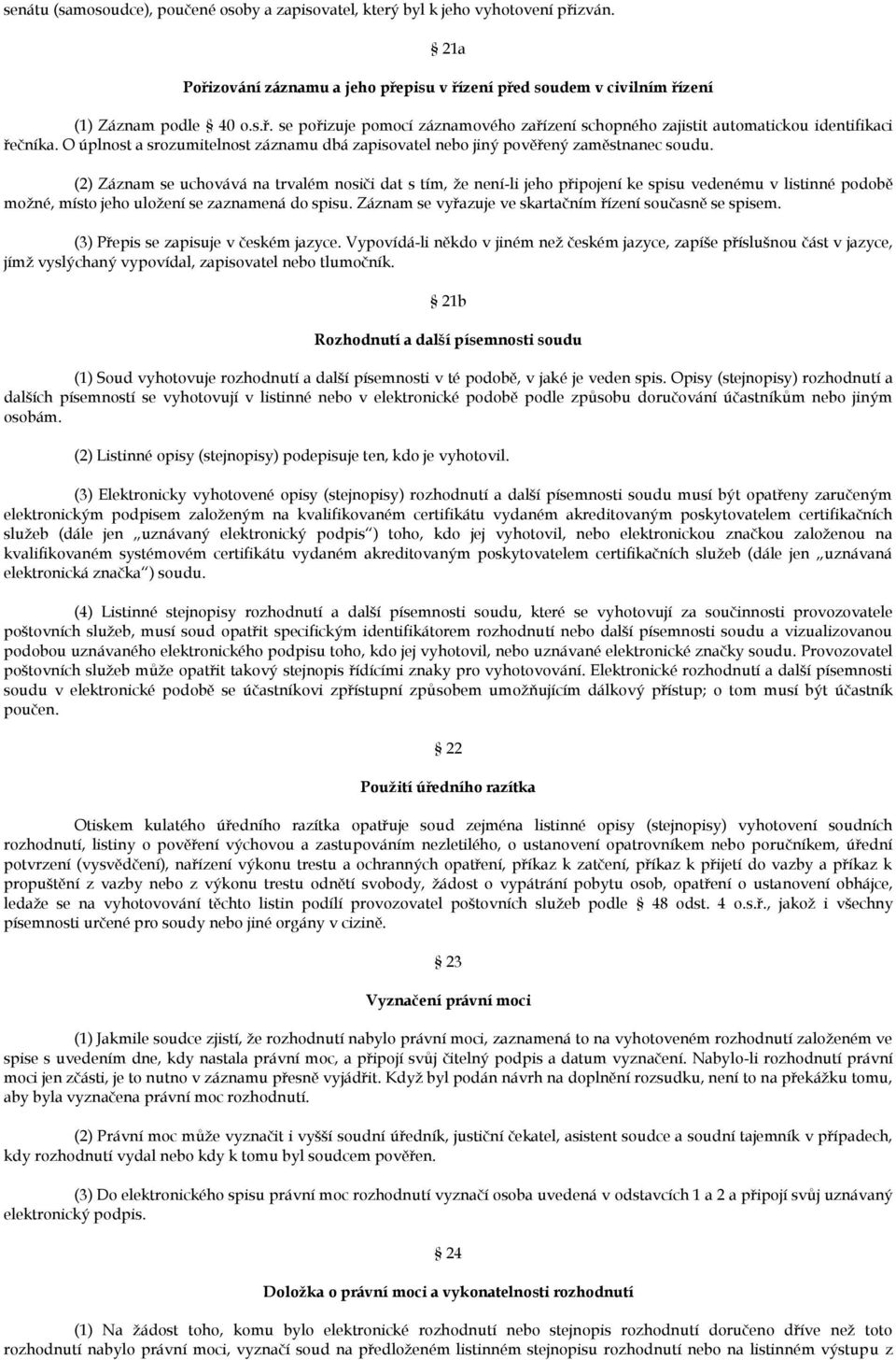 (2) Záznam se uchovává na trvalém nosiči dat s tím, že není-li jeho připojení ke spisu vedenému v listinné podobě možné, místo jeho uložení se zaznamená do spisu.