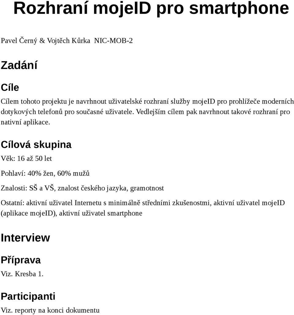 Cílová skupina Věk: 16 až 50 let Pohlaví: 40% žen, 60% mužů Znalosti: SŠ a VŠ, znalost českého jazyka, gramotnost Ostatní: aktivní uživatel Internetu s