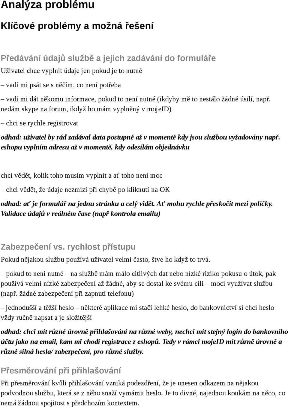 nedám skype na forum, ikdyž ho mám vyplněný v mojeid) chci se rychle registrovat odhad: uživatel by rád zadával data postupně až v momentě kdy jsou službou vyžadovány např.