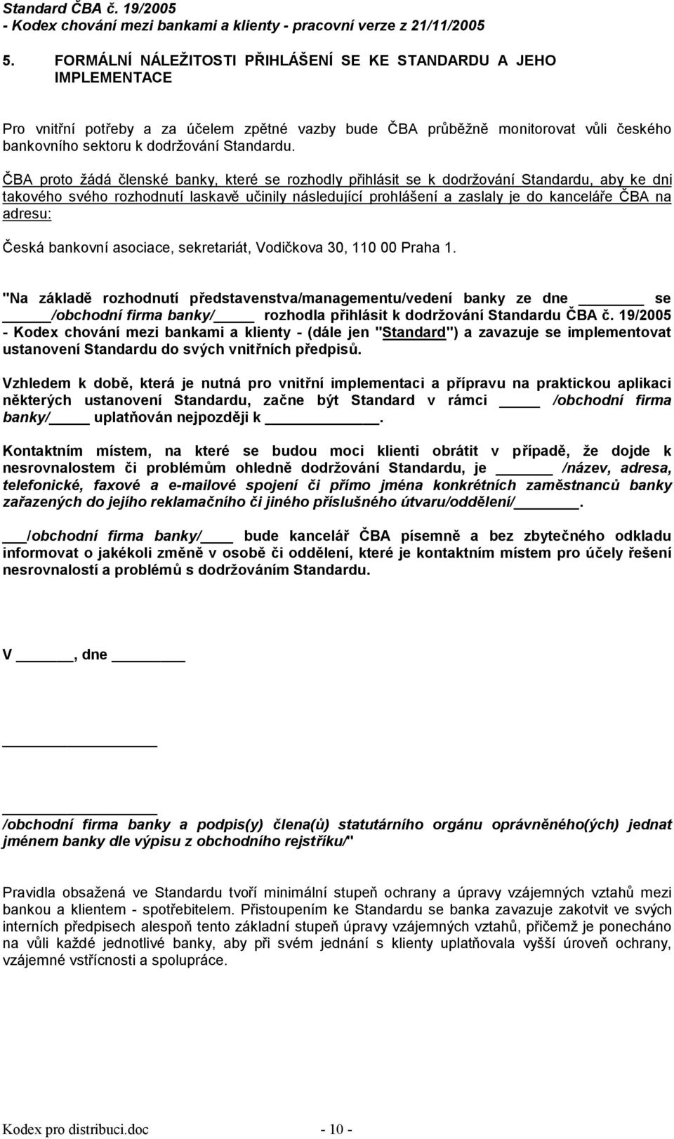 ČBA proto žádá členské banky, které se rozhodly přihlásit se k dodržování Standardu, aby ke dni takového svého rozhodnutí laskavě učinily následující prohlášení a zaslaly je do kanceláře ČBA na