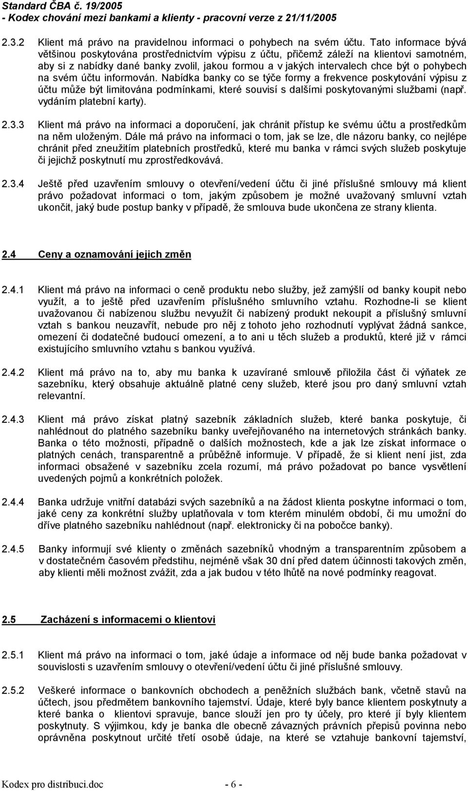 pohybech na svém účtu informován. Nabídka banky co se týče formy a frekvence poskytování výpisu z účtu může být limitována podmínkami, které souvisí s dalšími poskytovanými službami (např.