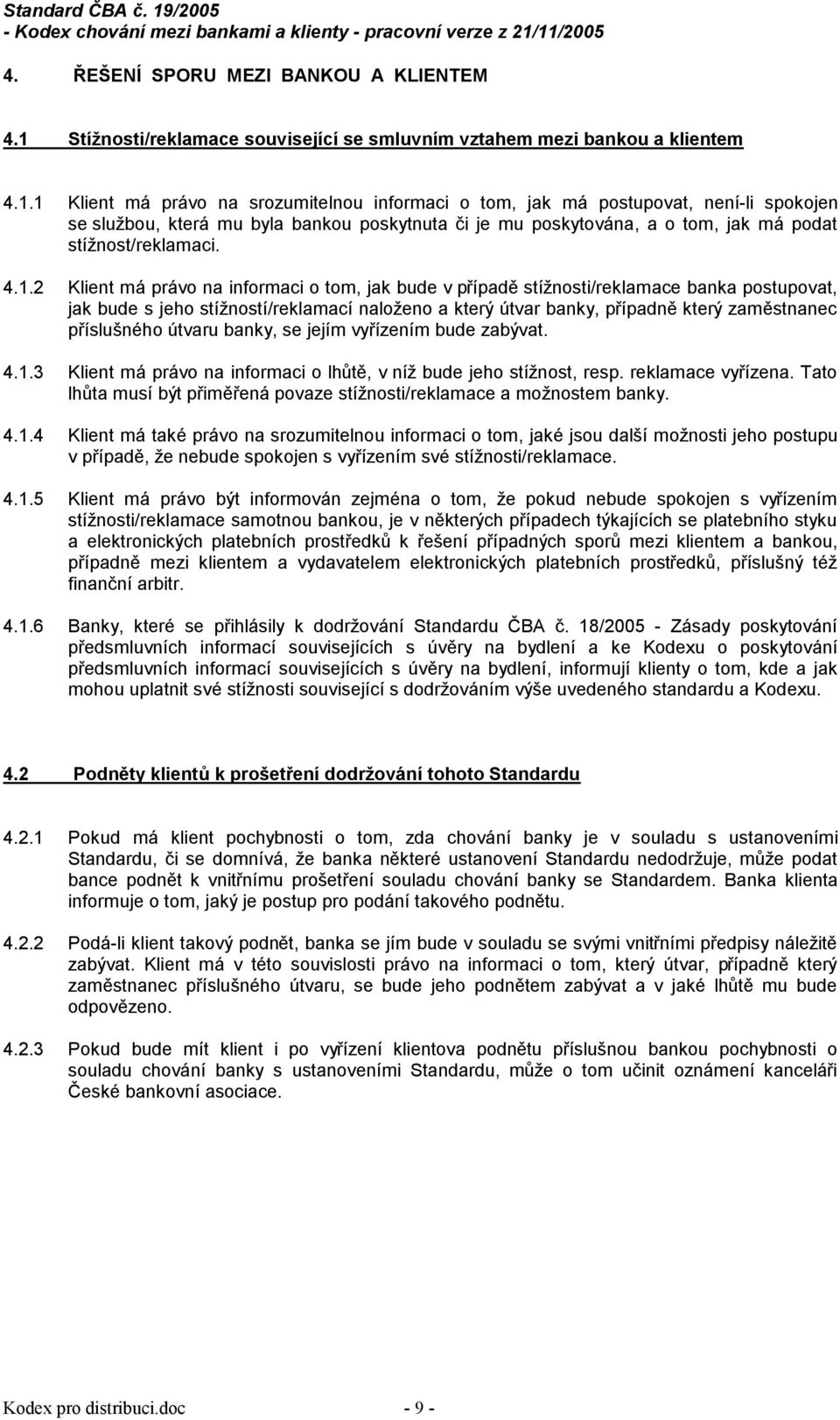 1 Klient má právo na srozumitelnou informaci o tom, jak má postupovat, není-li spokojen se službou, která mu byla bankou poskytnuta či je mu poskytována, a o tom, jak má podat stížnost/reklamaci.