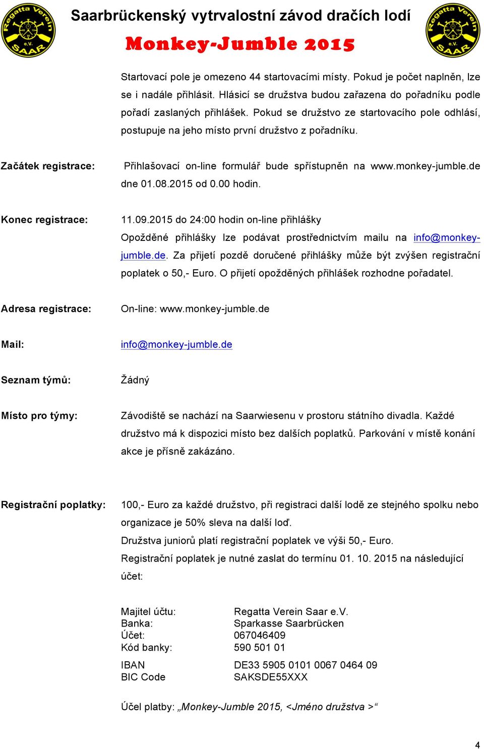 08.2015 od 0.00 hodin. Konec registrace: 11.09.2015 do 24:00 hodin on-line přihlášky Opožděné přihlášky lze podávat prostřednictvím mailu na info@monkeyjumble.de.