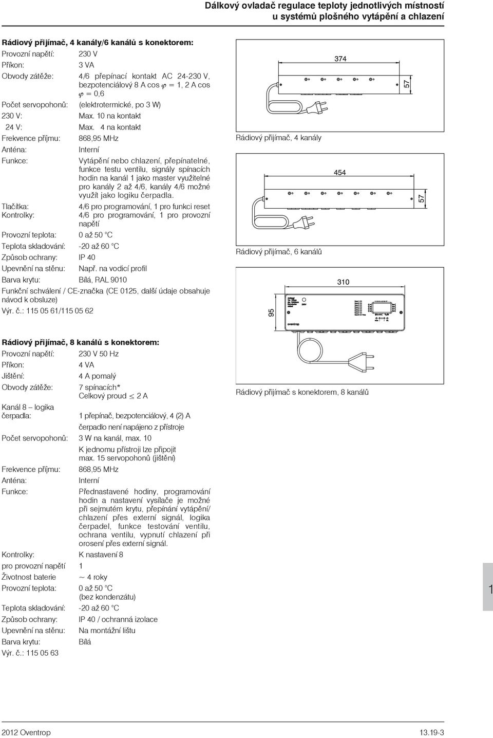 4 na kontakt Frekvence pøíjmu: 868,95 MHz Vytápění nebo chlazení, pøepínatelné, funkce testu ventilu, signály spínacích hodin na kanál jako master vyuitelné pro kanály 2 a 4/6, kanály 4/6 možné