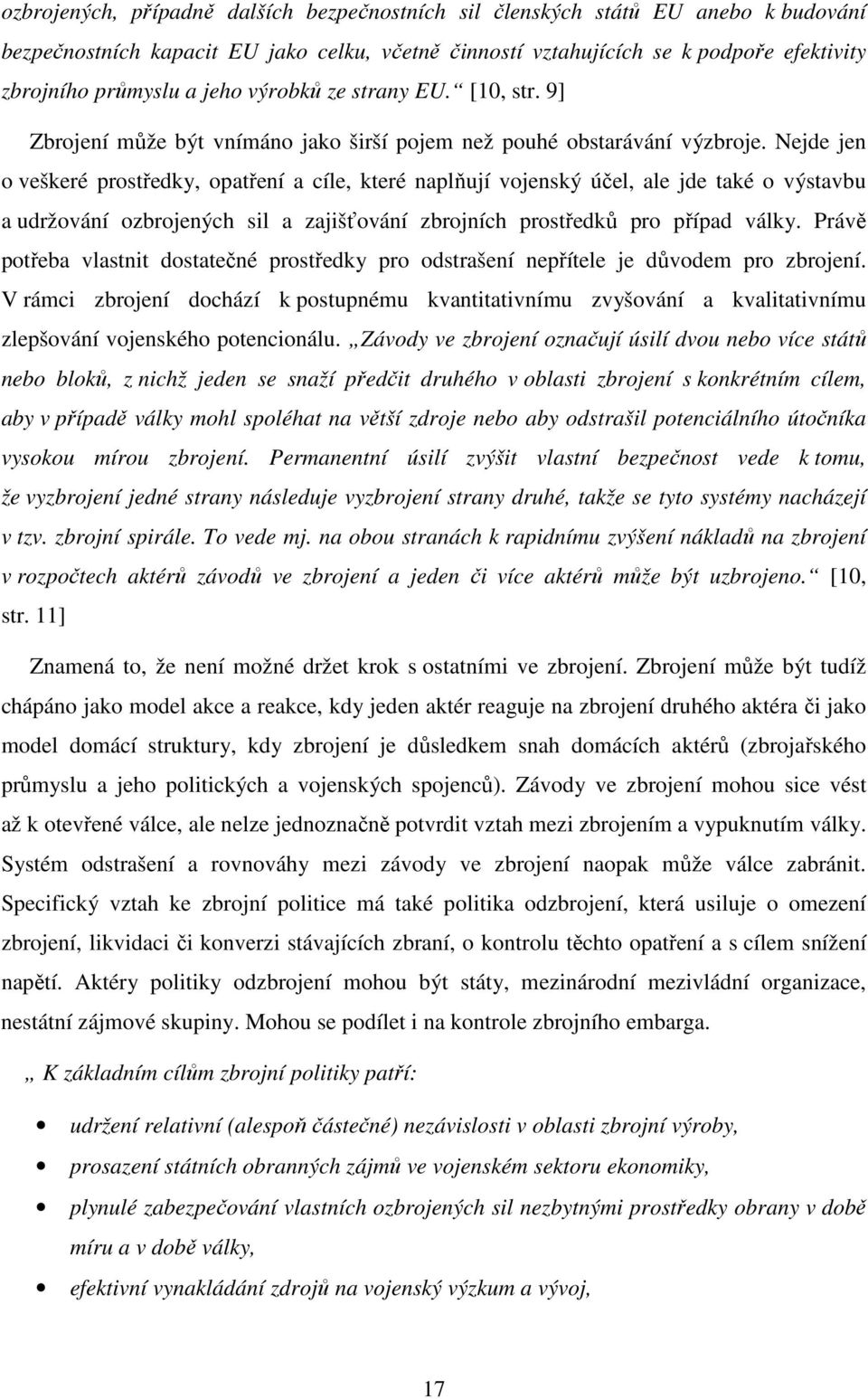 Nejde jen o veškeré prostředky, opatření a cíle, které naplňují vojenský účel, ale jde také o výstavbu a udržování ozbrojených sil a zajišťování zbrojních prostředků pro případ války.