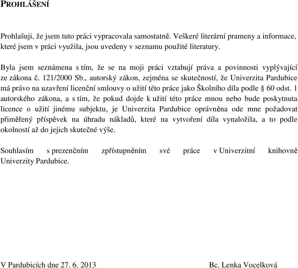 , autorský zákon, zejména se skutečností, že Univerzita Pardubice má právo na uzavření licenční smlouvy o užití této práce jako Školního díla podle 60 odst.