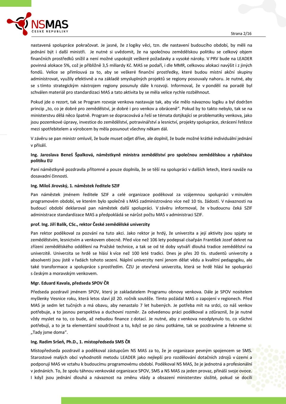 V PRV bude na LEADER povinná alokace 5%, což je přibližně 3,5 miliardy Kč. MAS se podaří, i dle MMR, celkovou alokaci navýšit i z jiných fondů.