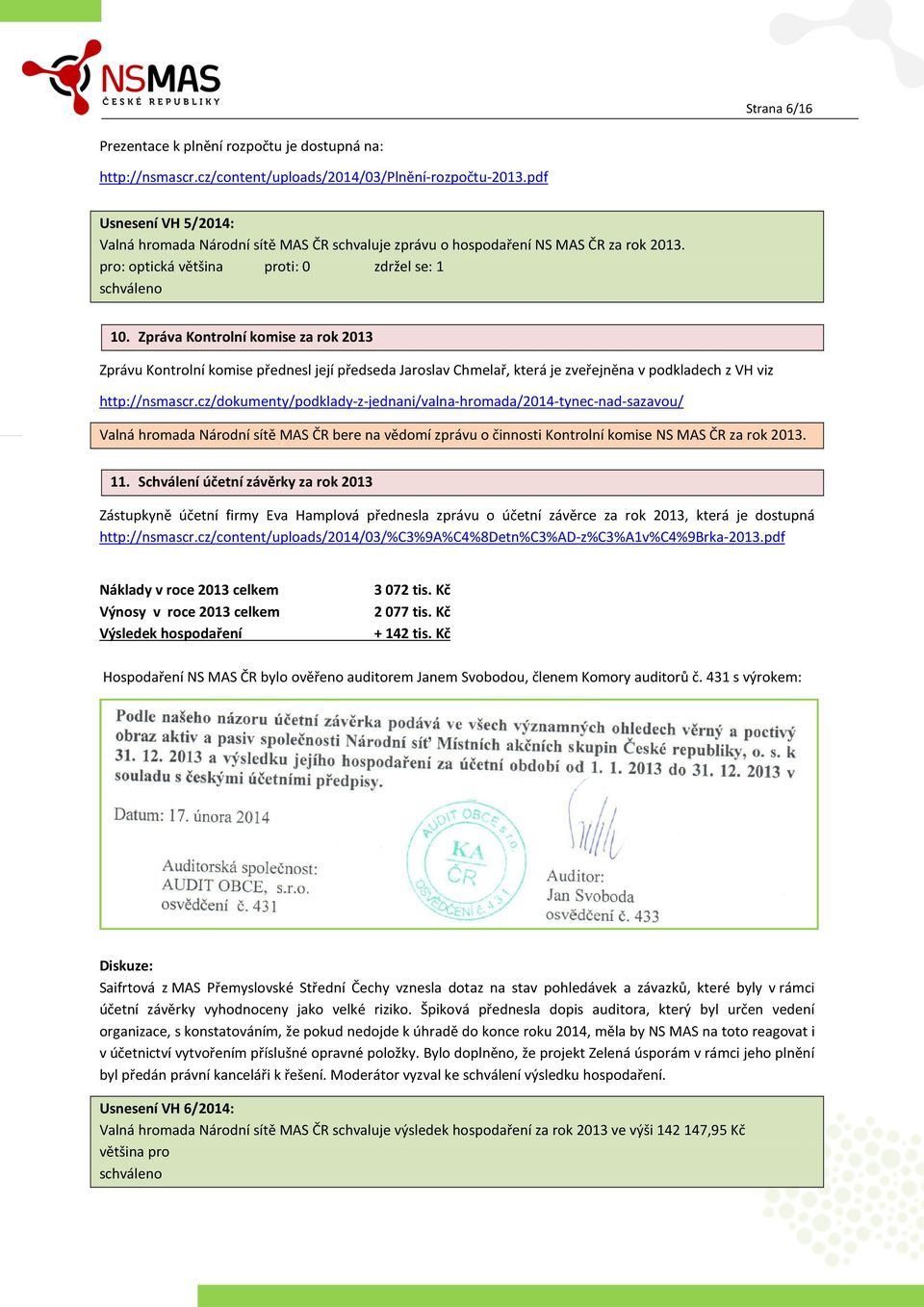 Zpráva Kontrolní komise za rok 2013 Zprávu Kontrolní komise přednesl její předseda Jaroslav Chmelař, která je zveřejněna v podkladech z VH viz http://nsmascr.