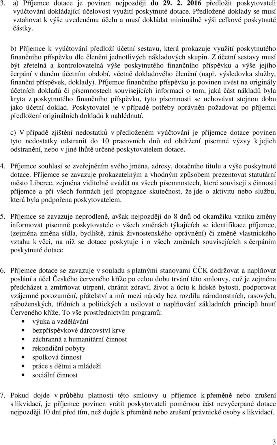 b) Příjemce k vyúčtování předloží účetní sestavu, která prokazuje využití poskytnutého finančního příspěvku dle členění jednotlivých nákladových skupin.