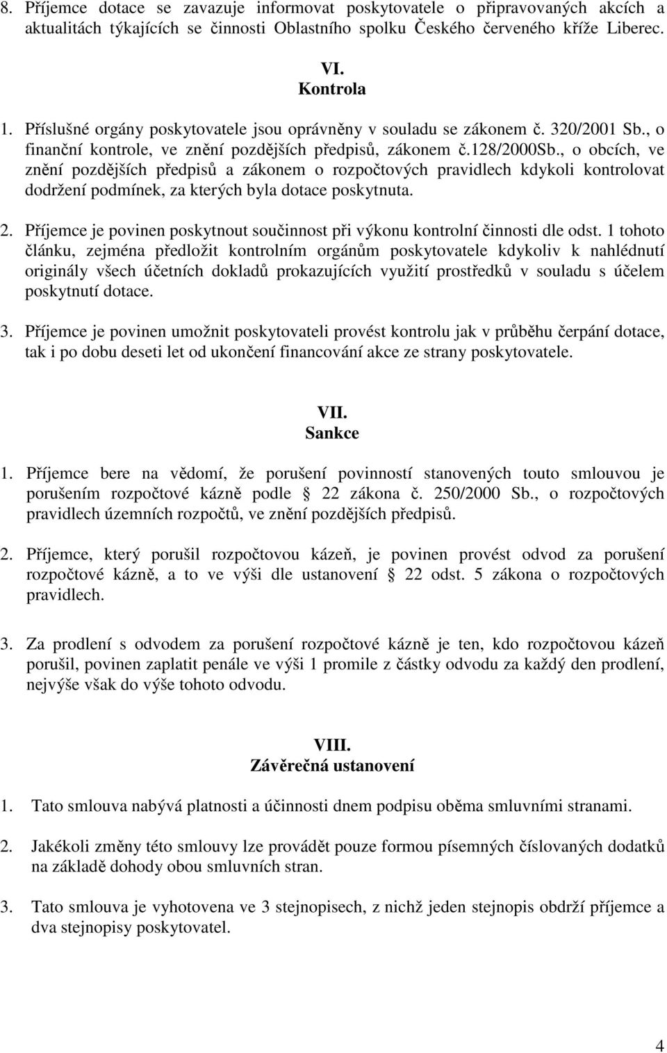 , o obcích, ve znění pozdějších předpisů a zákonem o rozpočtových pravidlech kdykoli kontrolovat dodržení podmínek, za kterých byla dotace poskytnuta. 2.