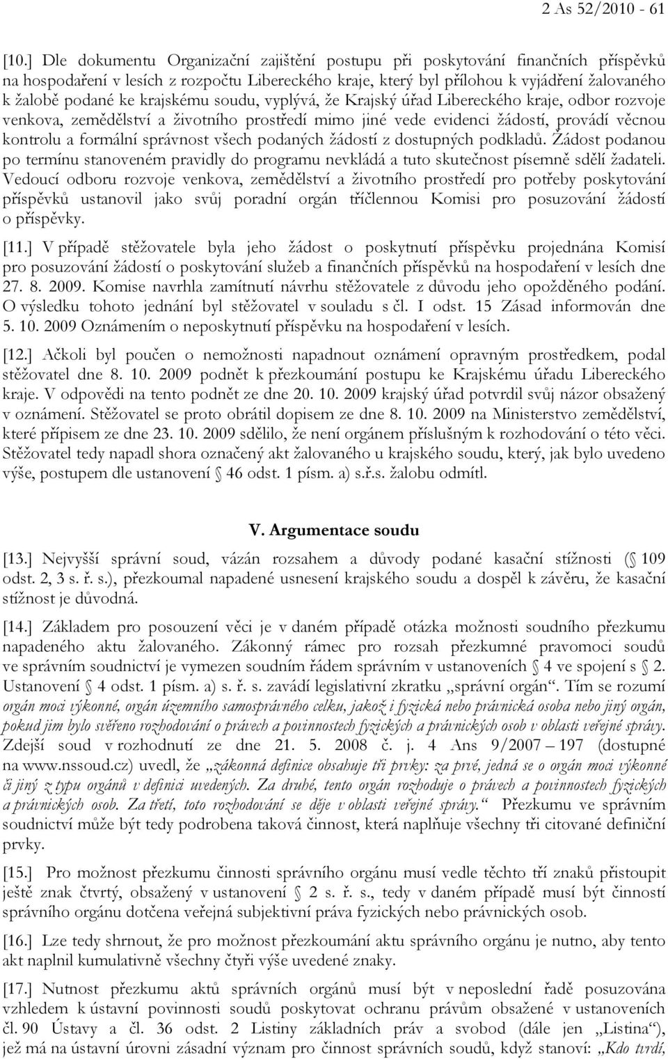 krajskému soudu, vyplývá, že Krajský úřad Libereckého kraje, odbor rozvoje venkova, zemědělství a životního prostředí mimo jiné vede evidenci žádostí, provádí věcnou kontrolu a formální správnost