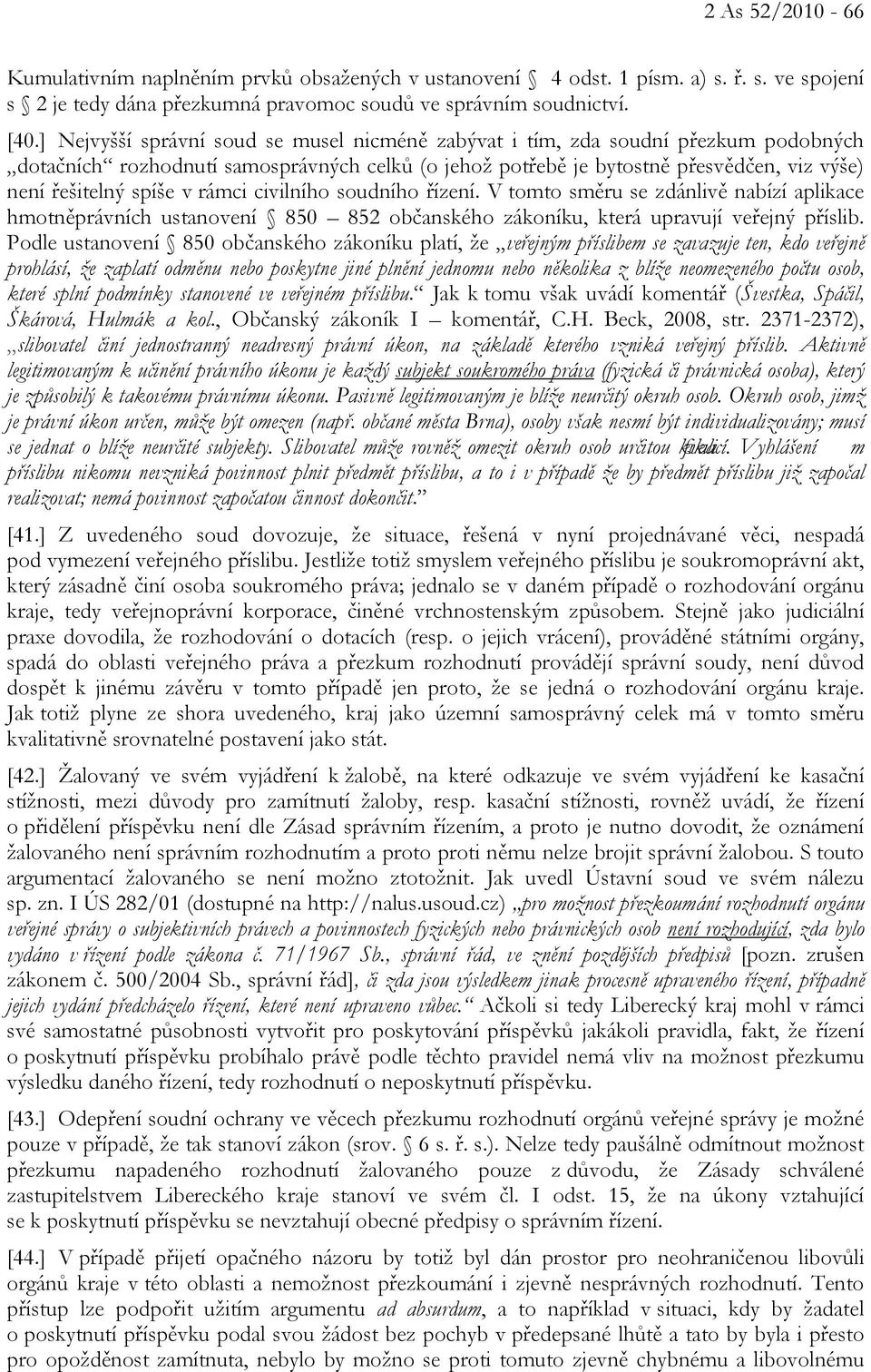 rámci civilního soudního řízení. V tomto směru se zdánlivě nabízí aplikace hmotněprávních ustanovení 850 852 občanského zákoníku, která upravují veřejný příslib.