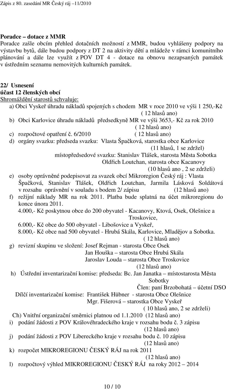 22/ Usnesení účast 12 členských obcí Shromáždění starostů schvaluje: a) Obci Vyskeř úhradu nákladů spojených s chodem MR v roce 2010 ve výši 1 250,-Kč ( 12 hlasů ano) b) Obci Karlovice úhradu nákladů