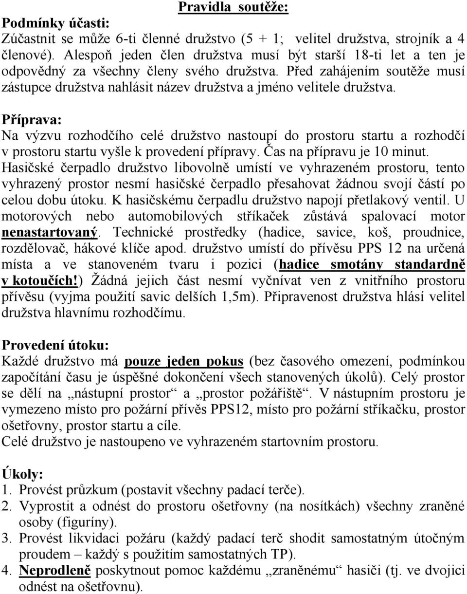 Před zahájením soutěže musí zástupce družstva nahlásit název družstva a jméno velitele družstva.