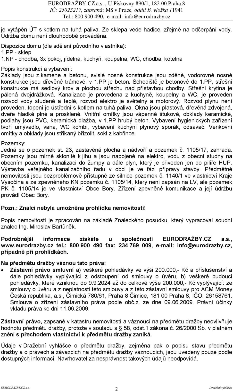 dřevěné trámové, v 1.PP je beton. Schodiště je betonové do 1.PP, střešní konstrukce má sedlový krov a plochou střechu nad přístavbou chodby. Střešní krytina je pálená dvojdrážková.