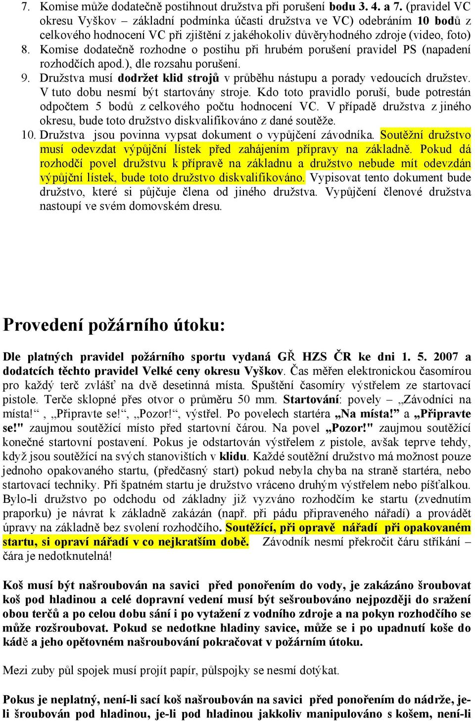 Komise dodatečně rozhodne o postihu při hrubém porušení pravidel PS (napadení rozhodčích apod.), dle rozsahu porušení. 9.