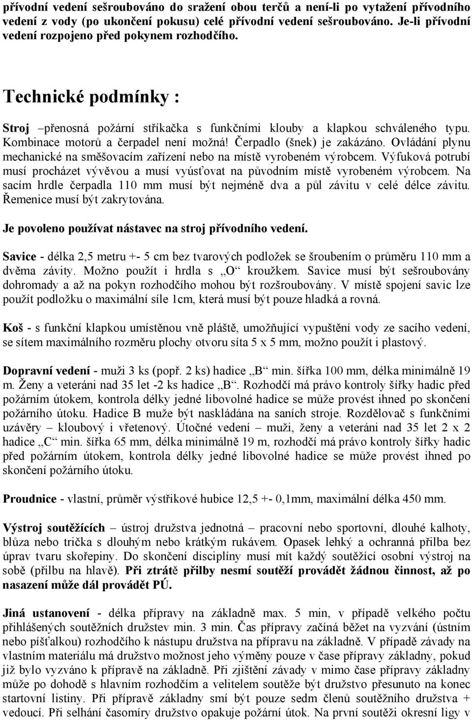 Čerpadlo (šnek) je zakázáno. Ovládání plynu mechanické na směšovacím zařízení nebo na místě vyrobeném výrobcem.