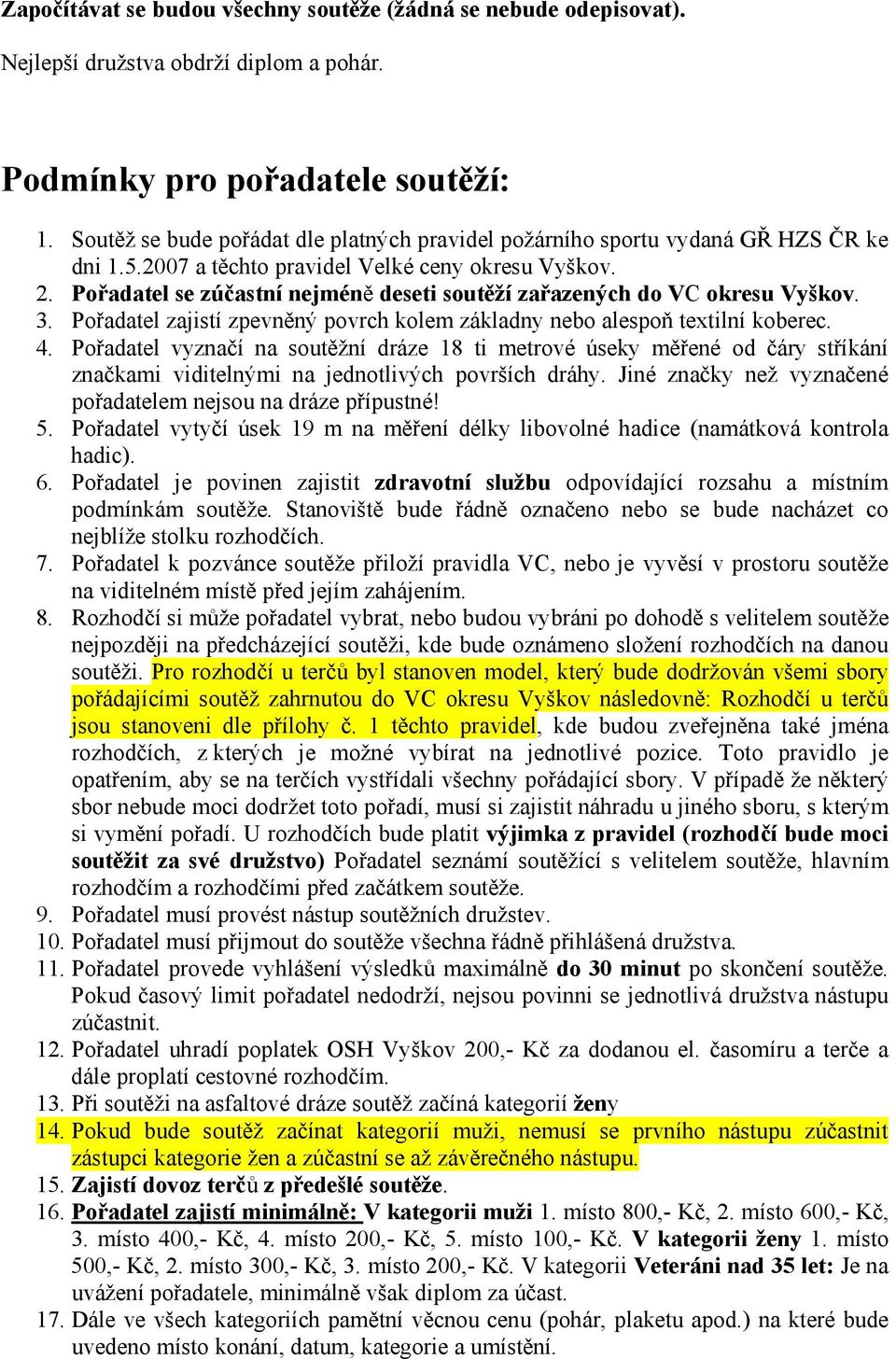 Pořadatel se zúčastní nejméně deseti soutěží zařazených do VC okresu Vyškov. 3. Pořadatel zajistí zpevněný povrch kolem základny nebo alespoň textilní koberec. 4.