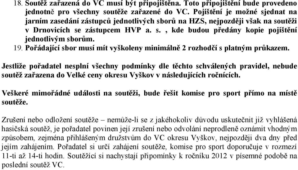 19. Pořádající sbor musí mít vyškoleny minimálně 2 rozhodčí s platným průkazem.