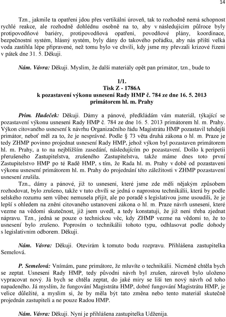protipovodňová opatření, povodňové plány, koordinace, bezpečnostní systém, hlásný systém, byly dány do takového pořádku, aby nás příští velká voda zastihla lépe připravené, než tomu bylo ve chvíli,