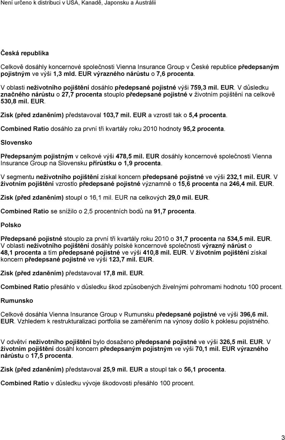 EUR a vzrostl tak o 5,4 procenta. Combined Ratio dosáhlo za první tři kvartály roku 2010 hodnoty 95,2 procenta. Slovensko Předepsaným pojistným v celkové výši 478,5 mil.