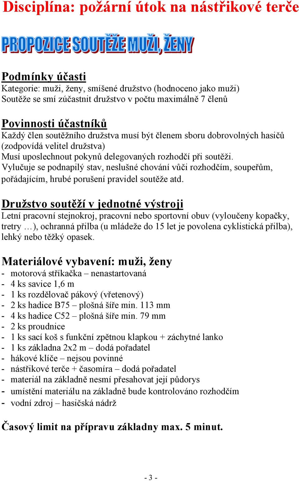 Vylučuje se podnapilý stav, neslušné chování vůči rozhodčím, soupeřům, pořádajícím, hrubé porušení pravidel soutěže atd.