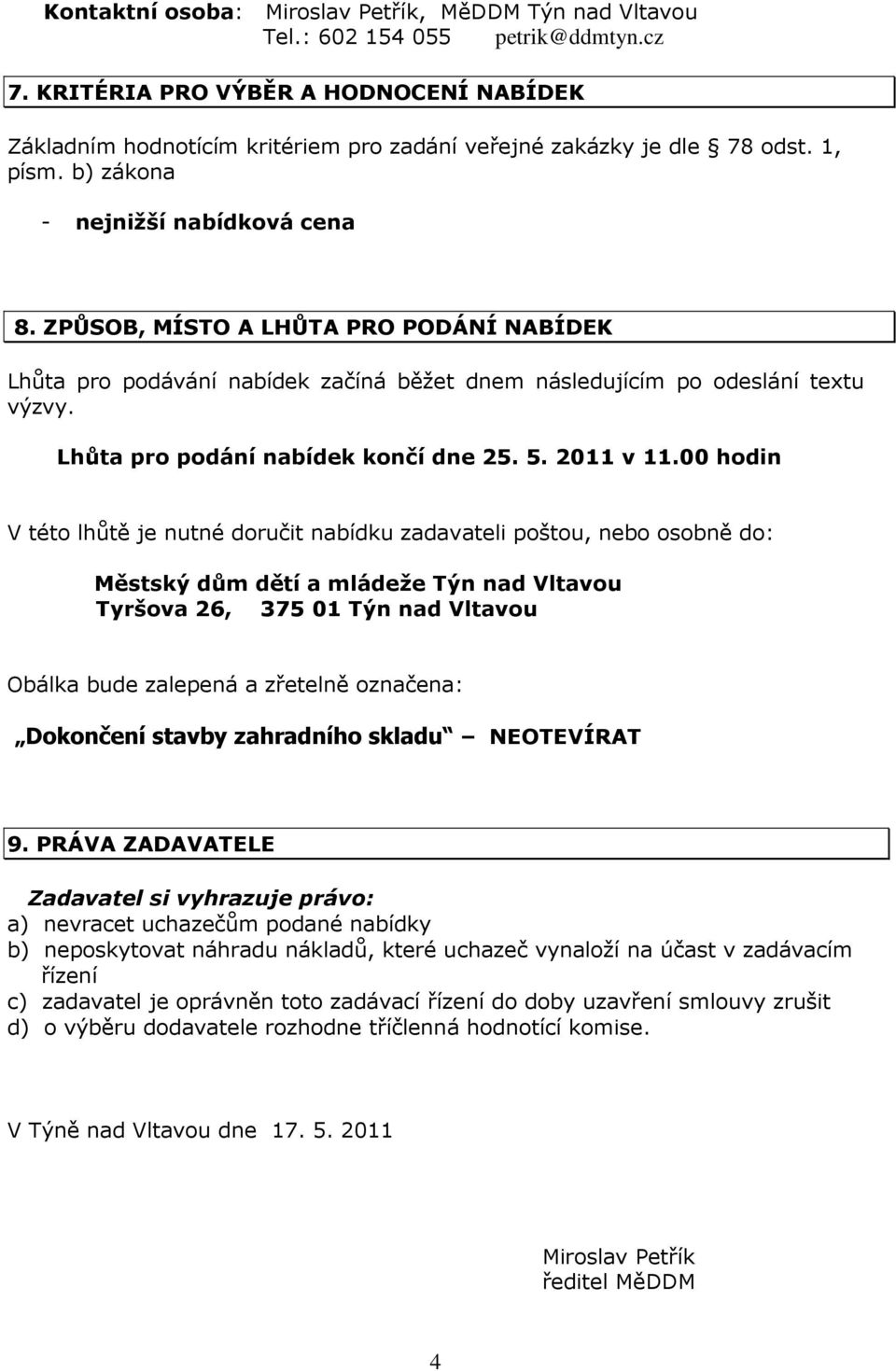 ZPŮSOB, MÍSTO A LHŮTA PRO PODÁNÍ NABÍDEK Lhůta pro podávání nabídek začíná běžet dnem následujícím po odeslání textu výzvy. Lhůta pro podání nabídek končí dne 25. 5. 2011 v 11.