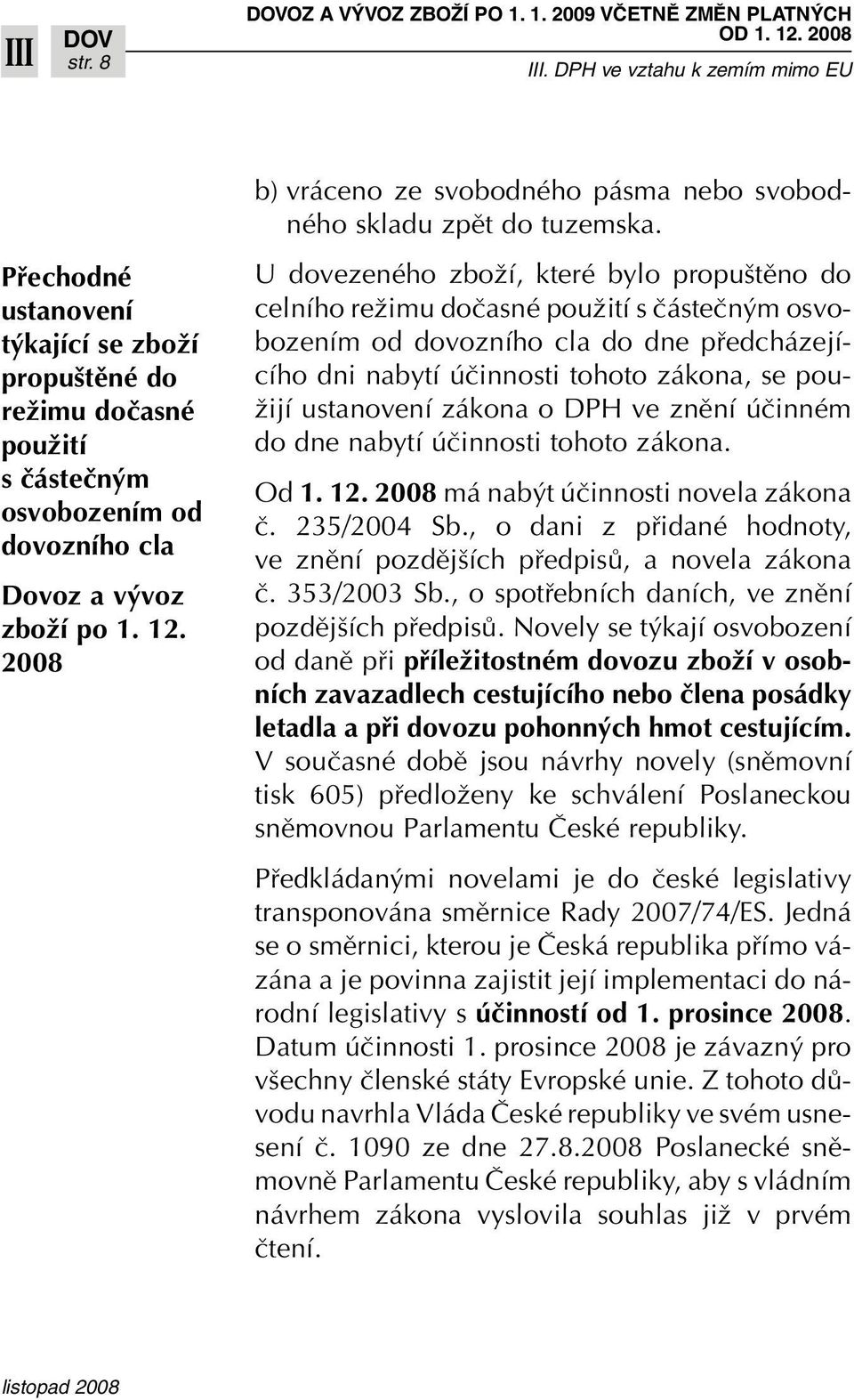 2008 b) vráceno ze svobodného pásma nebo svobodného skladu zpût do tuzemska.