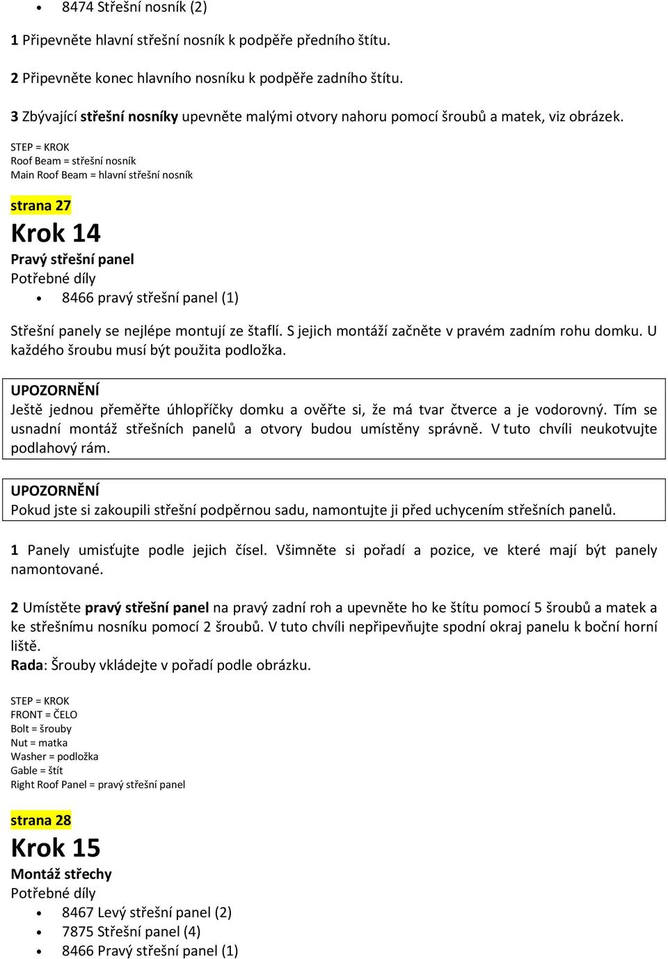 Roof Beam = střešní nosník Main Roof Beam = hlavní střešní nosník strana 27 Krok 14 Pravý střešní panel 8466 pravý střešní panel (1) Střešní panely se nejlépe montují ze štaflí.