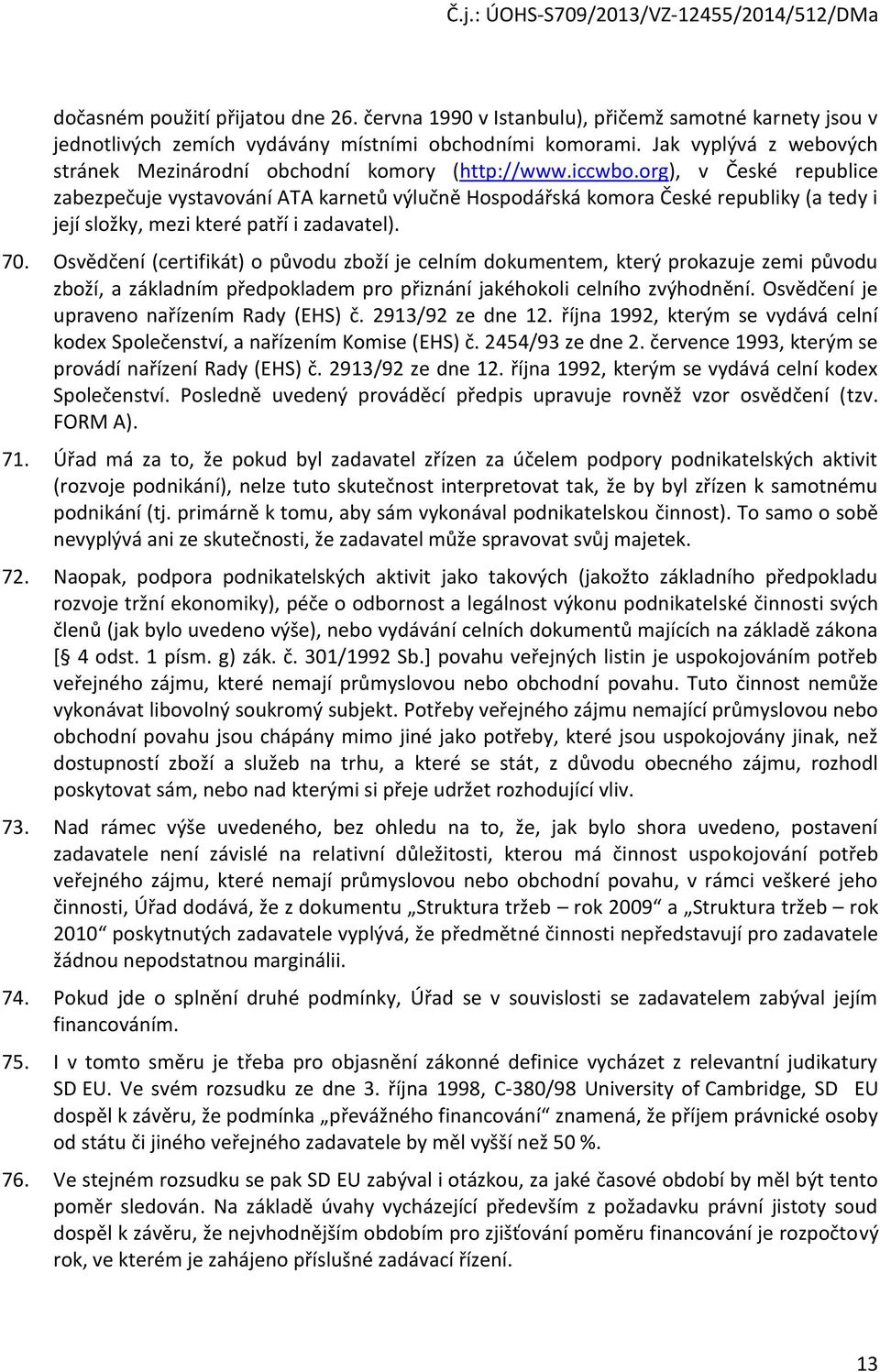 org), v České republice zabezpečuje vystavování ATA karnetů výlučně Hospodářská komora České republiky (a tedy i její složky, mezi které patří i zadavatel). 70.