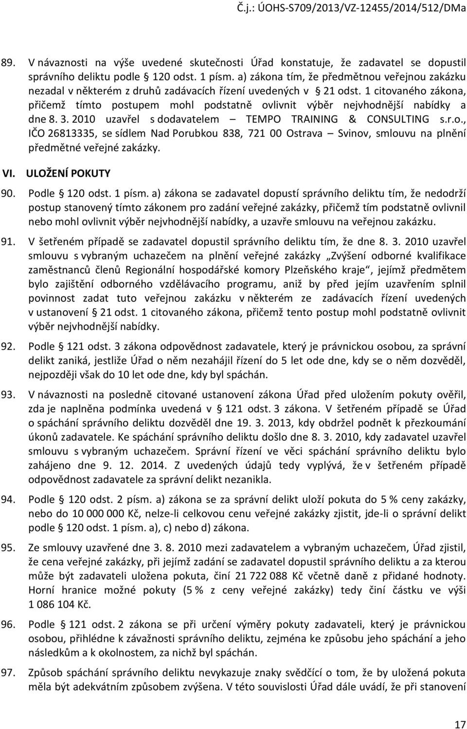 1 citovaného zákona, přičemž tímto postupem mohl podstatně ovlivnit výběr nejvhodnější nabídky a dne 8. 3. 2010 uzavřel s dodavatelem TEMPO TRAINING & CONSULTING s.r.o., IČO 26813335, se sídlem Nad Porubkou 838, 721 00 Ostrava Svinov, smlouvu na plnění předmětné veřejné zakázky.
