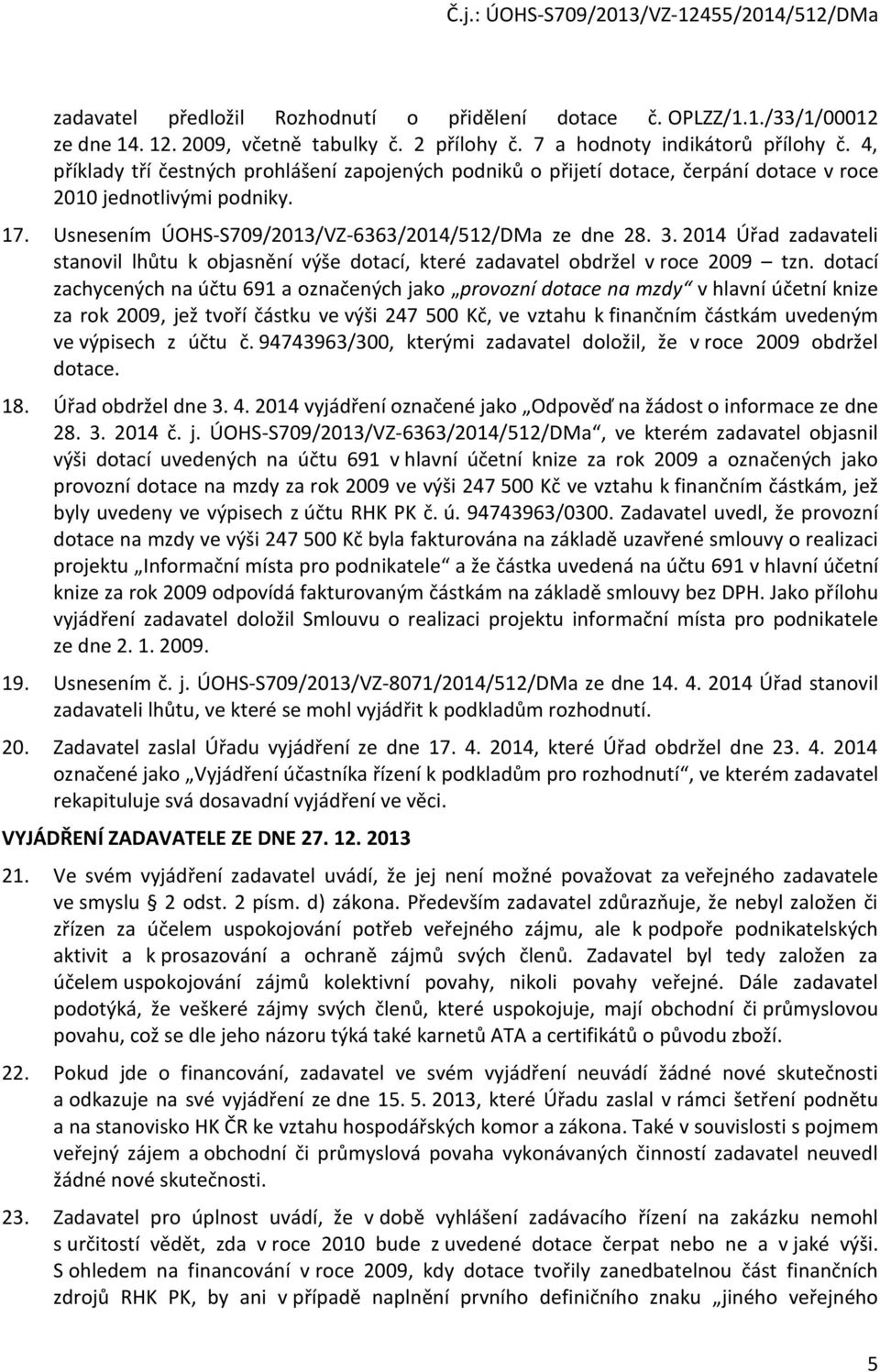 2014 Úřad zadavateli stanovil lhůtu k objasnění výše dotací, které zadavatel obdržel v roce 2009 tzn.