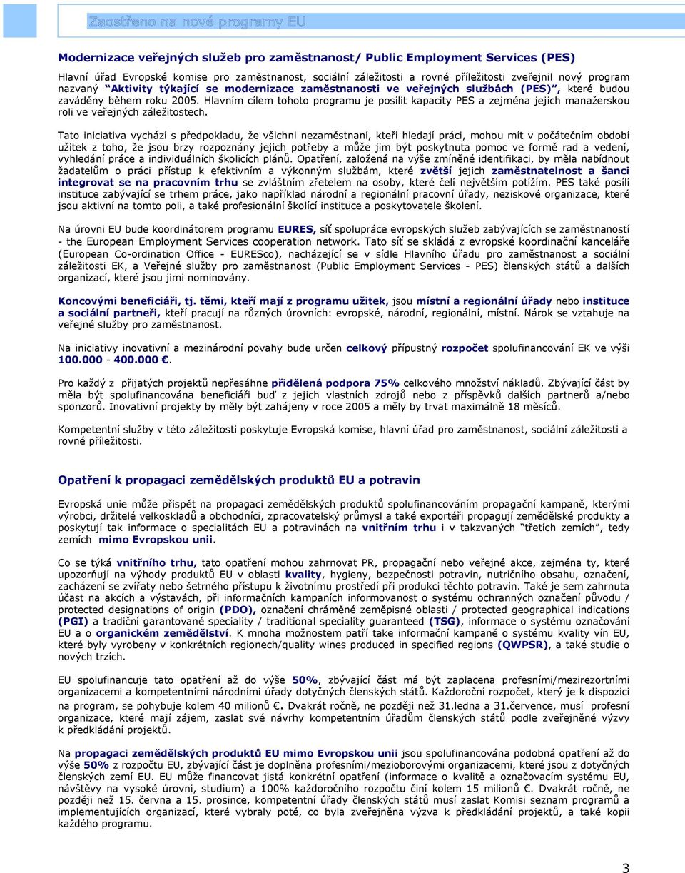Hlavním cílem tohoto programu je posílit kapacity PES a zejména jejich manažerskou roli ve veřejných záležitostech.