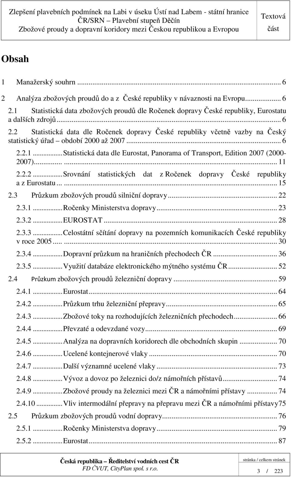 .. Statistická data dle Eurostat, Panorama of Transport, Edition 2007 (2000-2007)...... 11 2.2.2... Srovnání statistických dat z Ročenek dopravy České republiky a z Eurostatu...... 15 2.
