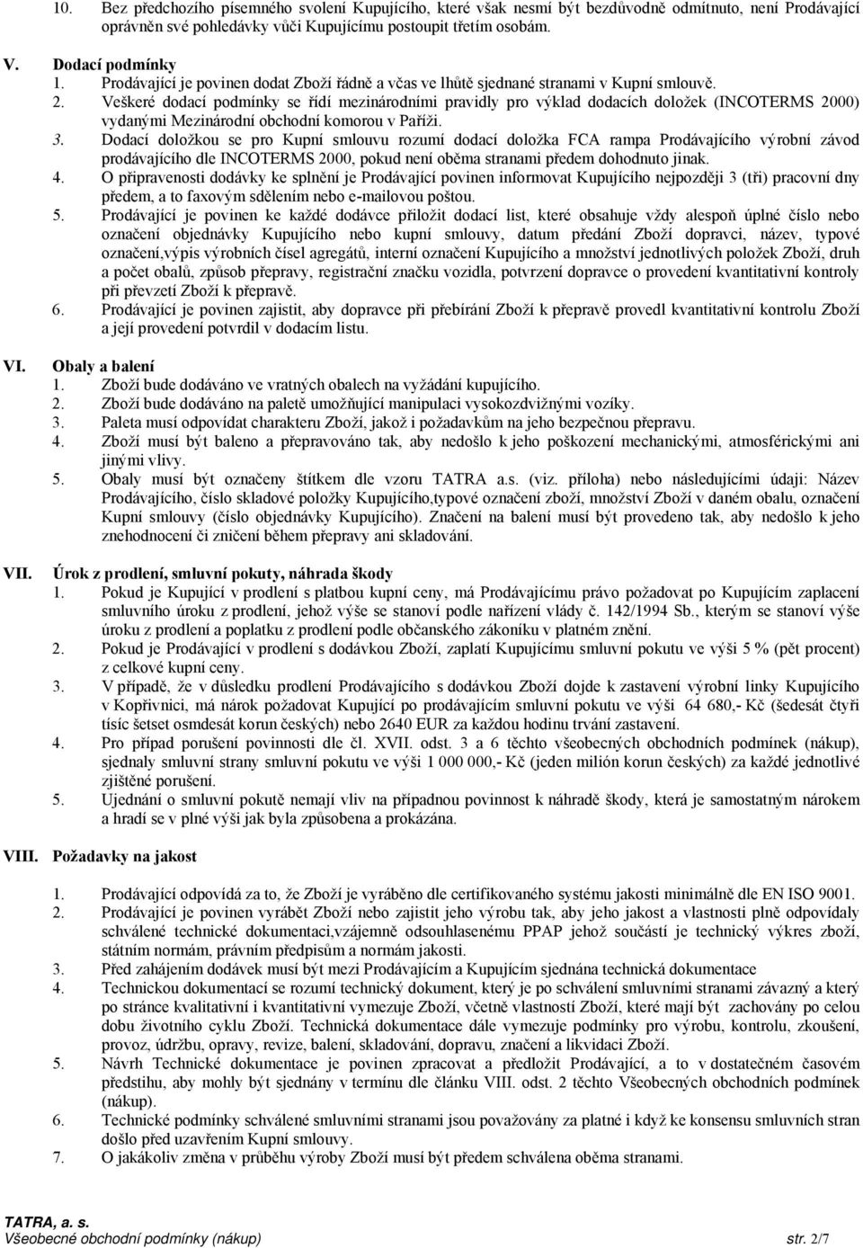 Veškeré dodací podmínky se řídí mezinárodními pravidly pro výklad dodacích doložek (INCOTERMS 2000) vydanými Mezinárodní obchodní komorou v Paříži. 3.