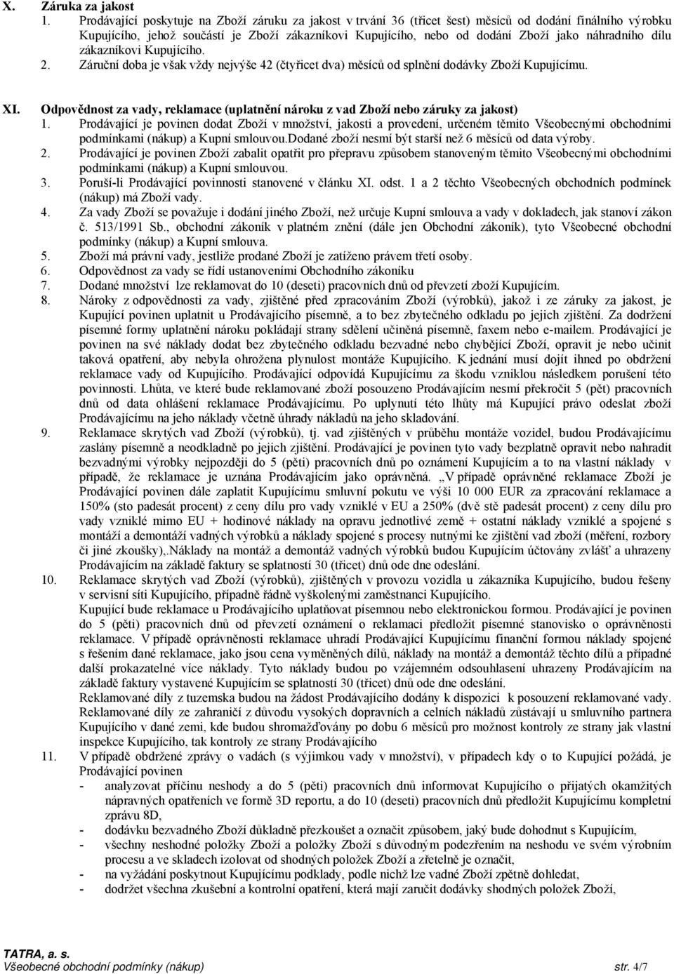 náhradního dílu zákazníkovi Kupujícího. 2. Záruční doba je však vždy nejvýše 42 (čtyřicet dva) měsíců od splnění dodávky Zboží Kupujícímu. XI.