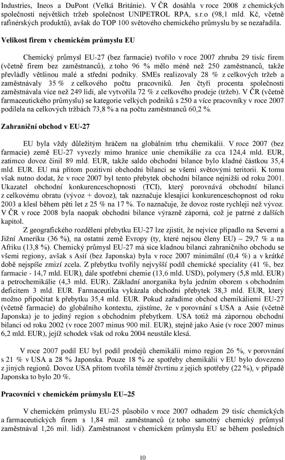 Velikost firem v chemickém průmyslu EU Chemický průmysl EU-27 (bez farmacie) tvořilo v roce 2007 zhruba 29 tisíc firem (včetně firem bez zaměstnanců), z toho 96 % mělo méně než 250 zaměstnanců, takže