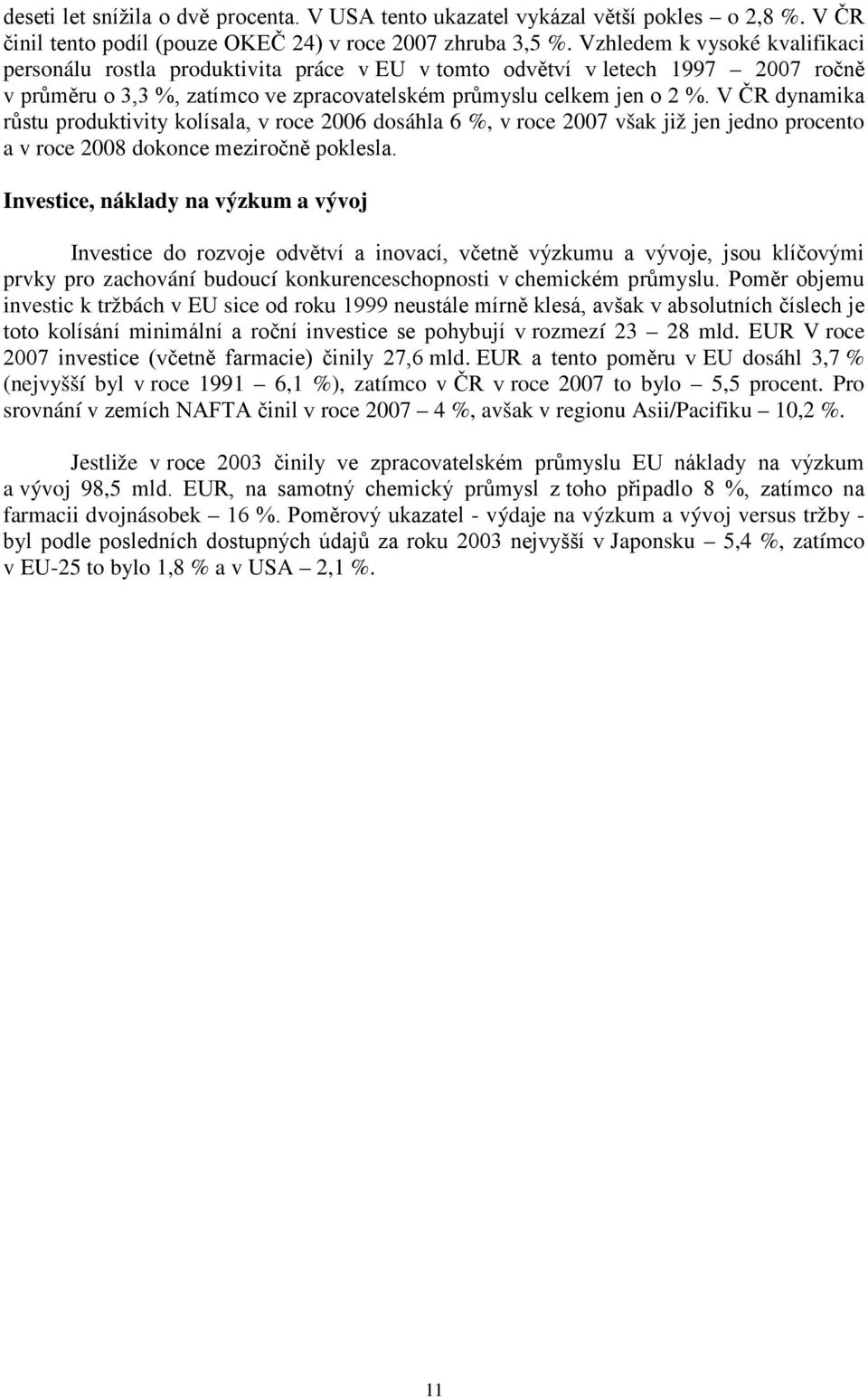 V ČR dynamika růstu produktivity kolísala, v roce 2006 dosáhla 6 %, v roce 2007 však již jen jedno procento a v roce 2008 dokonce meziročně poklesla.