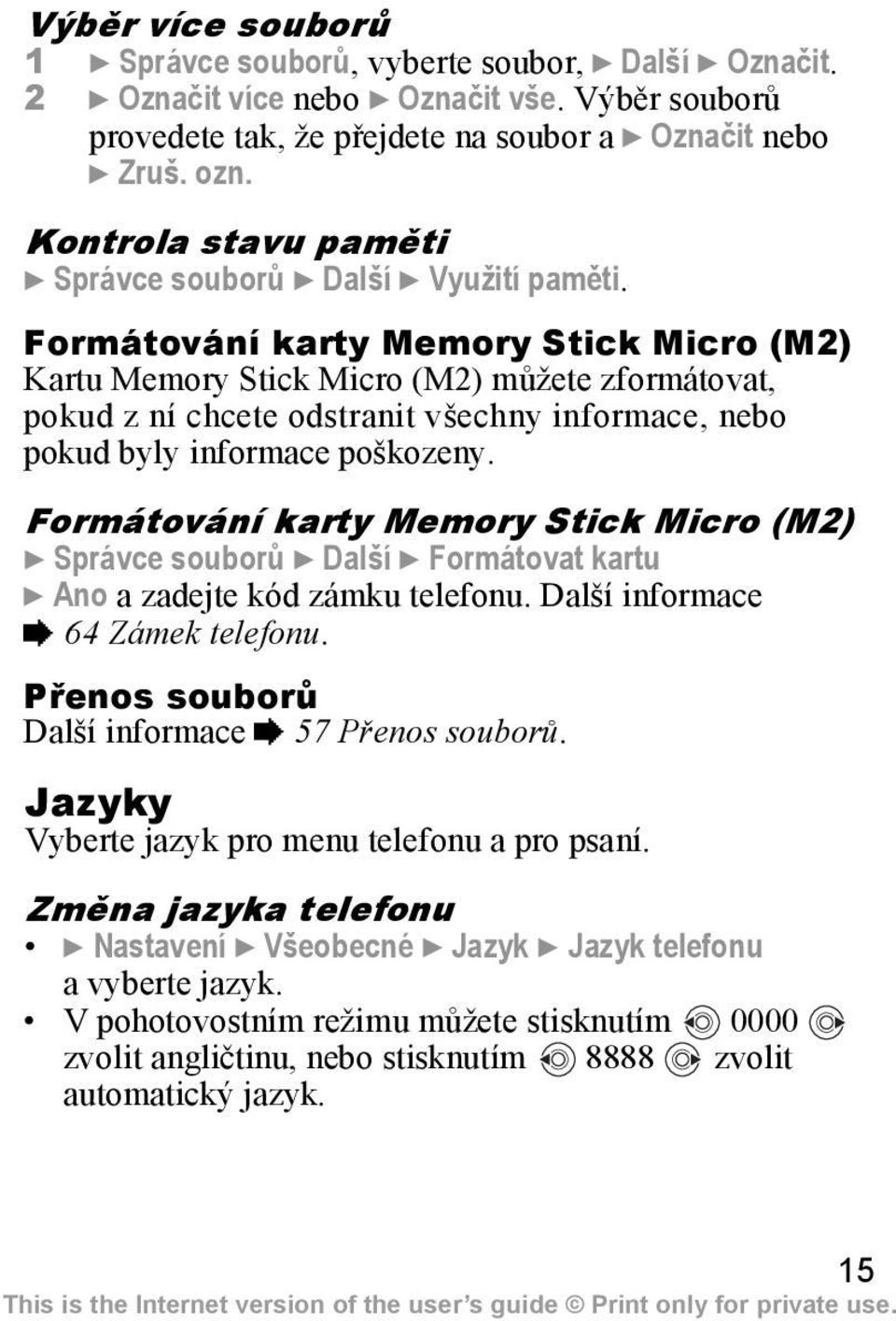 Formátování karty Memory Stick Micro (M2) Kartu Memory Stick Micro (M2) můžete zformátovat, pokud z ní chcete odstranit všechny informace, nebo pokud byly informace poškozeny.