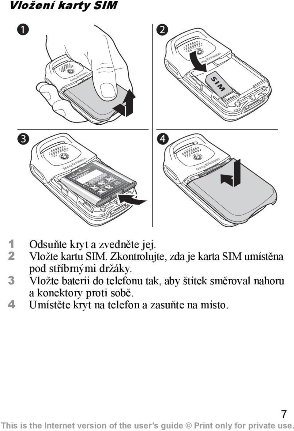 Zkontrolujte, zda je karta SIM umístěna pod stříbrnými držáky.
