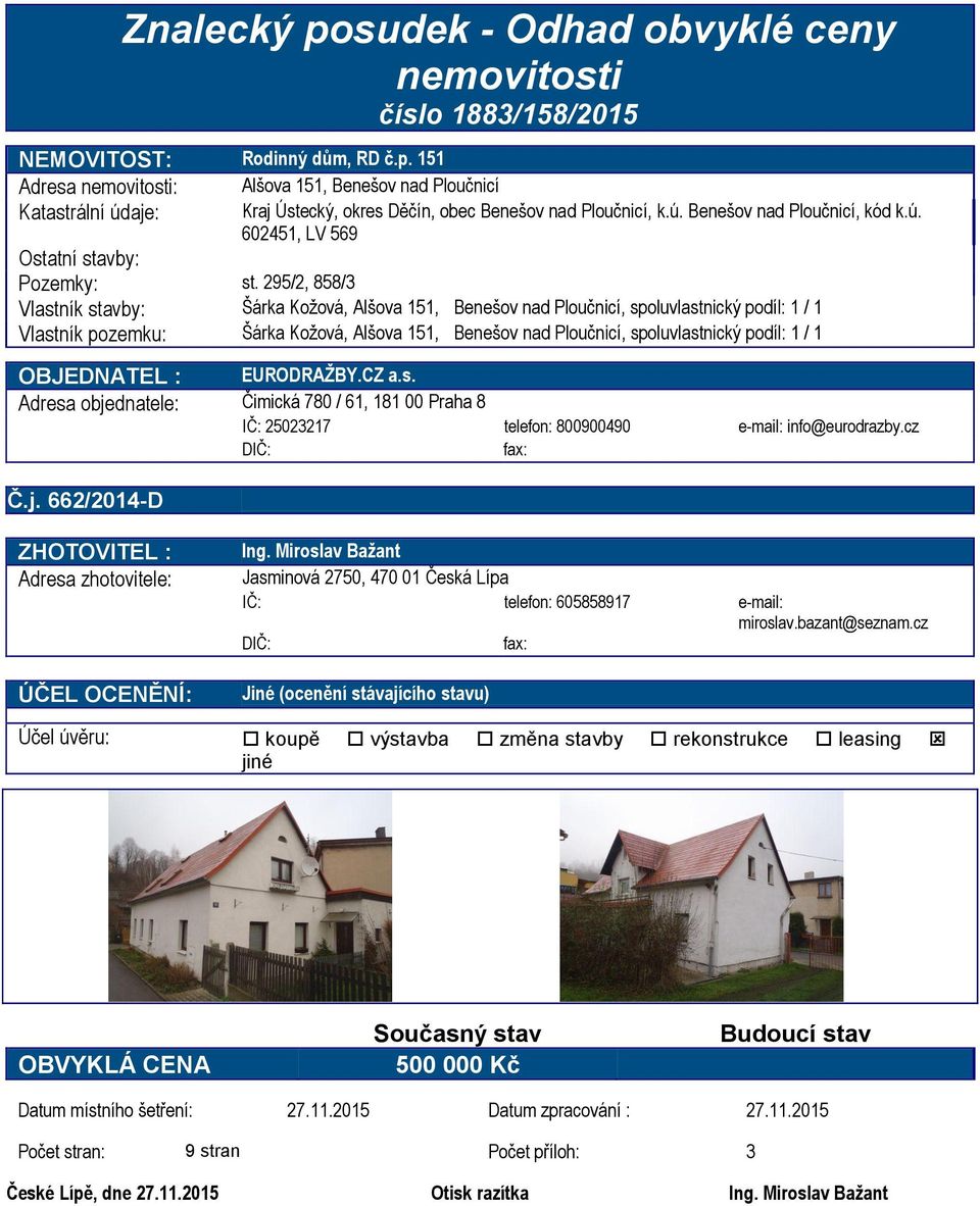 295/2, 858/3 Vlastník stavby: Šárka Kožová, Alšova 151, Benešov nad Ploučnicí, spoluvlastnický podíl: 1 / 1 Vlastník pozemku: Šárka Kožová, Alšova 151, Benešov nad Ploučnicí, spoluvlastnický podíl: 1