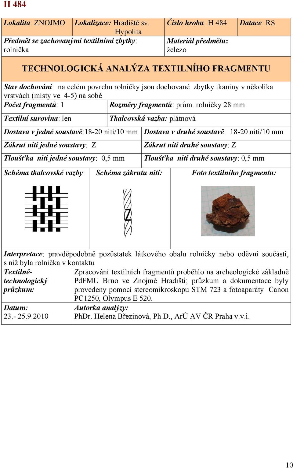 rolničky 28 mm Textilní surovina: len Dostava v jedné soustavě:1820 nití/10 mm Tloušťka nití jedné soustavy: 0,5 mm Tkalcovská