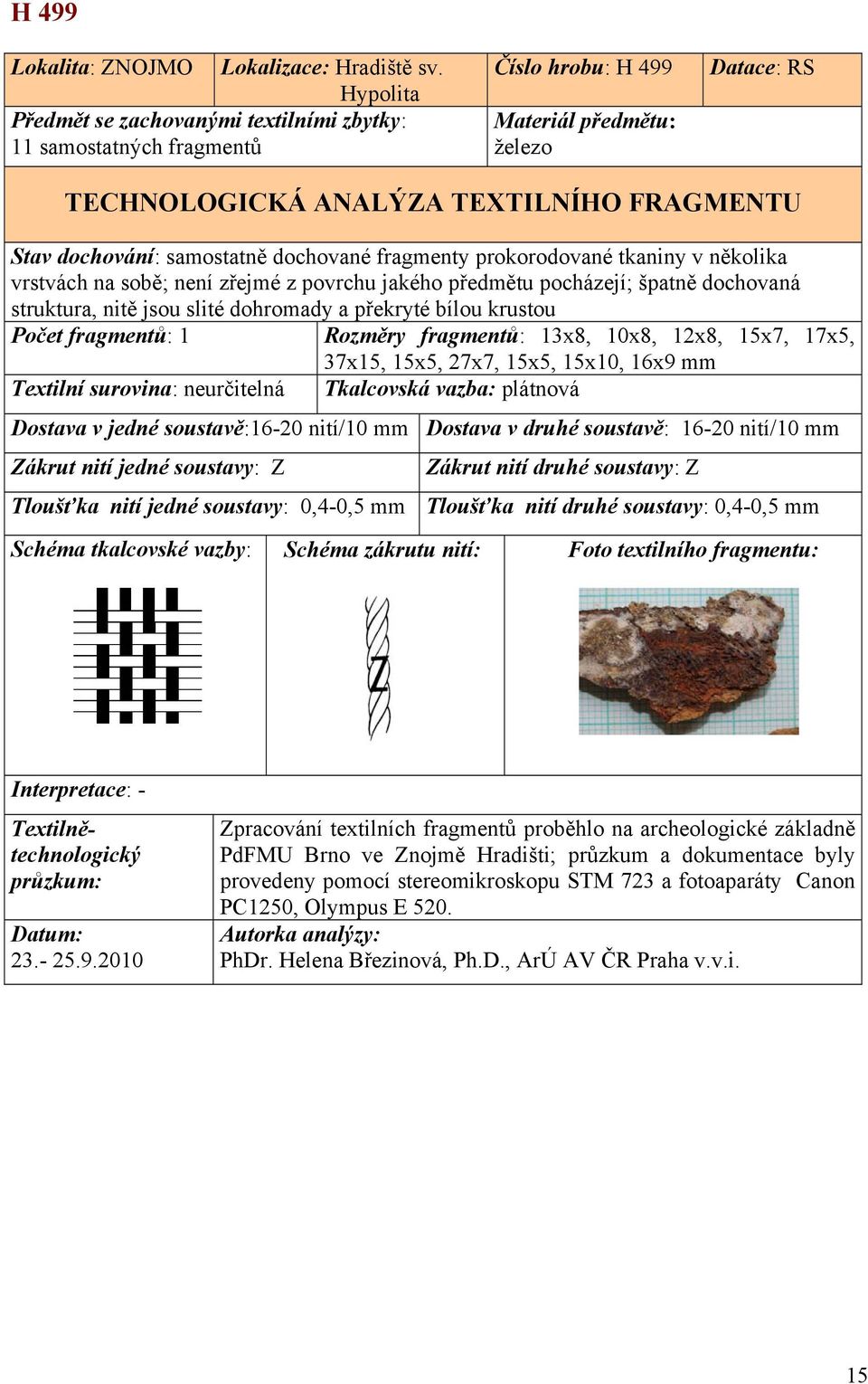 13x8, 10x8, 12x8, 15x7, 17x5, 37x15, 15x5, 27x7, 15x5, 15x10, 16x9 mm Textilní surovina: neurčitelná Tkalcovská vazba: plátnová Dostava v jedné