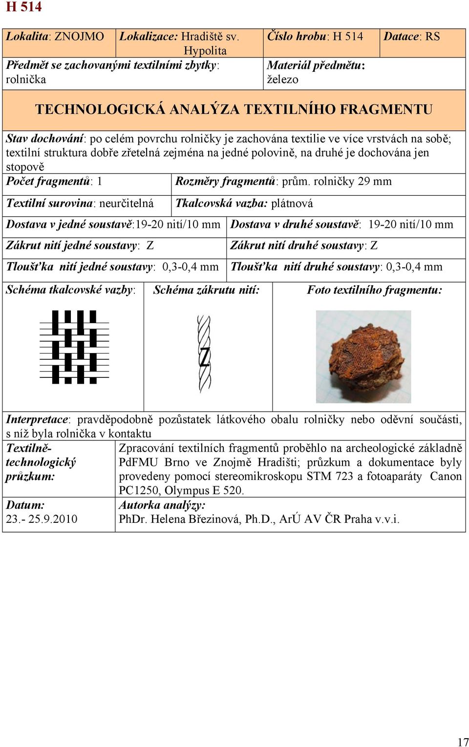 rolničky 29 mm Textilní surovina: neurčitelná Dostava v jedné soustavě:1920 nití/10 mm Tkalcovská vazba: plátnová Dostava v druhé soustavě: 1920