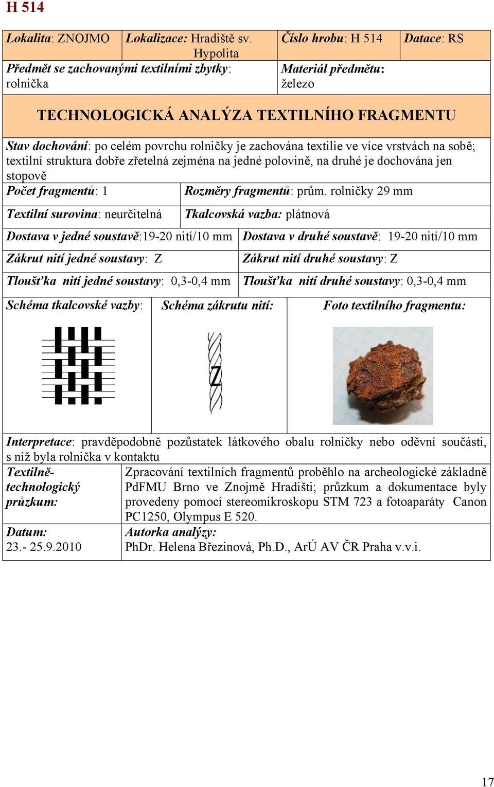 rolničky 29 mm Textilní surovina: neurčitelná Dostava v jedné soustavě:1920 nití/10 mm Tkalcovská vazba: plátnová Dostava v druhé soustavě: 1920