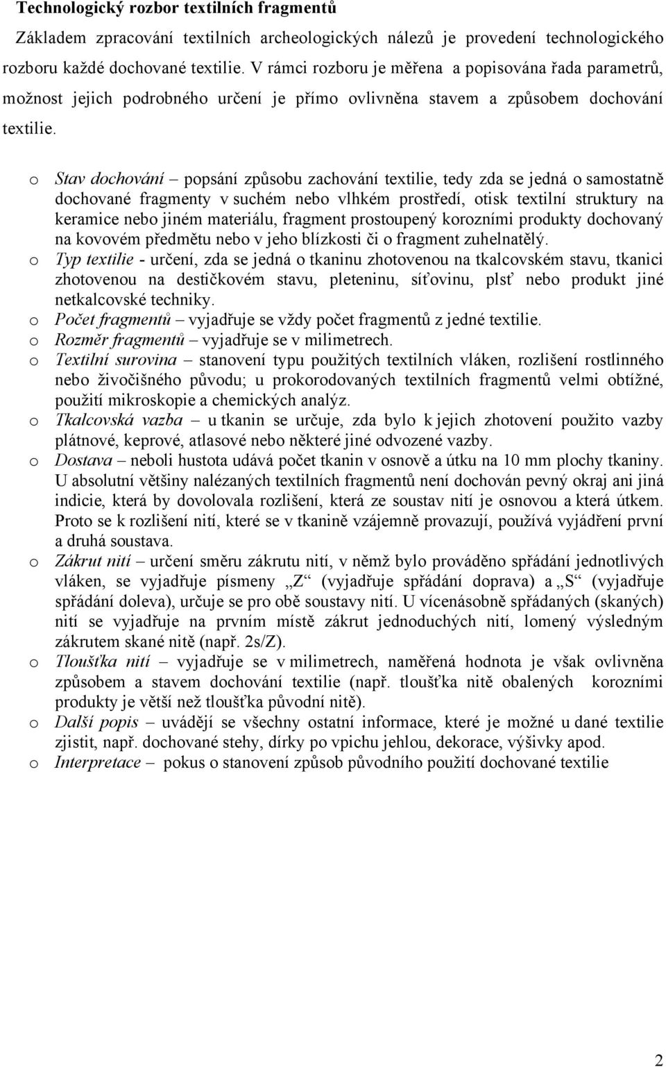 o Stav dochování popsání způsobu zachování textilie, tedy zda se jedná o samostatně dochované fragmenty v suchém nebo vlhkém prostředí, otisk textilní struktury na keramice nebo jiném materiálu,