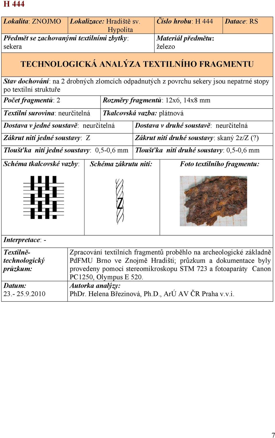 Rozměry fragmentů: 12x6, 14x8 mm Tkalcovská vazba: plátnová Dostava v druhé soustavě: neurčitelná Zákrut nití druhé